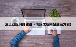 南昌清远改版网站建设（清远改版网站建设方案）